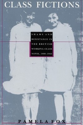 CLASS FICTIONS: SHAME AND RESISTANCE IN THE BRITISH By Pamela Fox