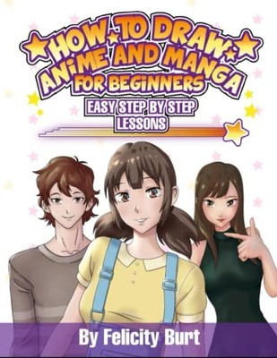 How to Draw Anime and Manga for Beginners: Easy... - Burt, Felicity
