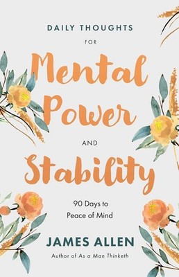 Daily Thoughts for Mental Power and Stability: 90 Days to Peace of Mind by James