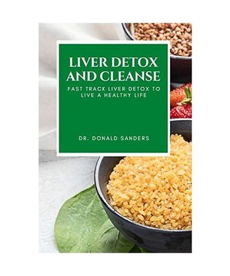 Liver Detox and Cleanse: Fast Track Liver Detox to Live a Healthy Life, Donald S