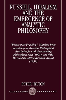 Russell, Idealism, and the Emergence of Analytic Philosophy by Peter Hylton (Eng