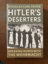 Hitler?s Deserters Breaking Ranks With The Wermacht by Douglas Carl Peifer
