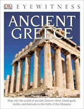 Eyewitness Ancient Greece: Step Into the World of Ancient Greece--From Greek...