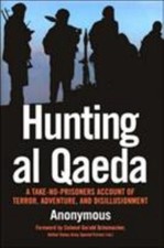 Hunting Al Qaeda : A Take-No-Prisoners Account of Terror, Adventu