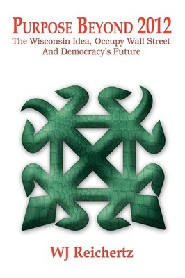 Purpose Beyond 2012 : The Wisconsin Idea, Occupy Wall Street And Democracy's...