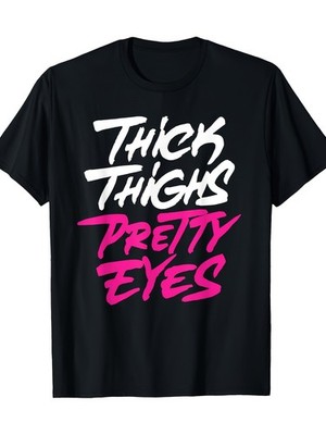 Thick Thighs Pretty Eyes Funny Graphic T-Shirt Cute Sassy Quote Casual Tee Gift