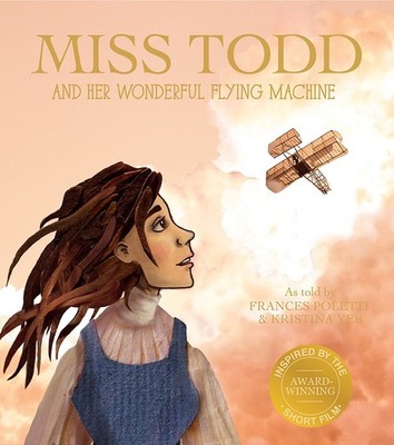 Miss Todd and Her Wonderful Flying Machine   The true story of the first w...