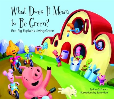 What Does It Mean to Be Green?: Eco-pig Explains Living Green