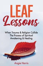 Leaf Lessons: When Trauma & Religion Collide, The Process of Spiritual Awakening