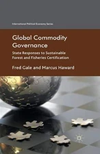 Global Commodity Governance : State Responses to Sustainable Forest and Fishe-,