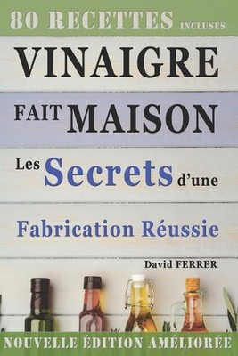 Vinaigre Fait Maison: Les Secrets d'une Fabrication R?ussie by David Ferrer Pape