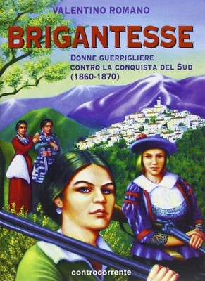 Brigantesse. Guerillafrauen gegen die Eroberung des Südens (1860-1870). Ediz. i
