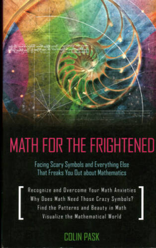 Math for the Frightened: Facing Scary Symbols and Everything Else That ...