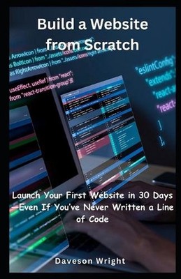 Build a Website from Scratch: Launch Your First Website in 30 Days-Even If You'v
