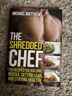Shredded Chef : 120 Recipes for Building Muscle, Getting Lean