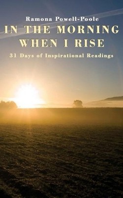 In the Morning When I Rise: 31 Days of Inspirational Readings by Ramona Powell P