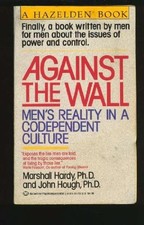 AGAINST THE WALL: MEN'S REALITY IN A CODEPENDENT CULTURE By Hough John Ph.d. VG+