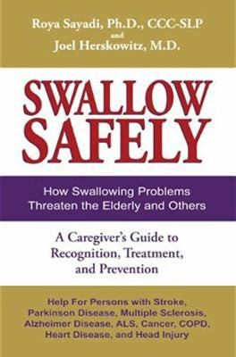 Swallow Safely. How Swallowing Problems Threaten the Elderly and Others. A...
