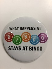 WHAT HAPPENS AT BINGO STAYS AT BINGO Button/Badge-Made in USA-SIZE 3.25 Round