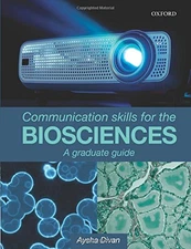 Communication Skills for the Biosciences: a graduate guide - Divan, Aysha
