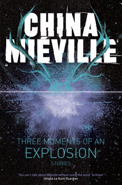 Three Moments of an Explosion: Stories by China Mieville (Paperback Book)