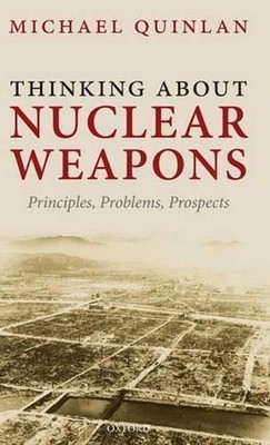 Thinking About Nuclear Weapons: Principles, Problems, Prospects by Michael Quinl