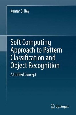 Soft Computing Approach to Pattern Classification and Object Recognition: A Unif