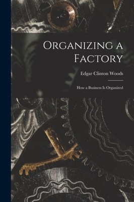 Woods - Organizing a Factory  How a Business is Organized - New paperb - X555z