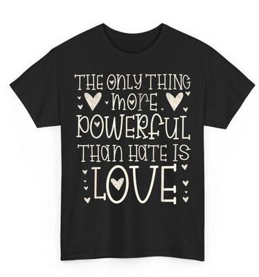hot  - The Only Thing More Powerful Than Hate Is Love Unisex new T-Shirt