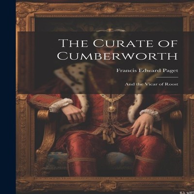 The Curate of Cumberworth And the Vicar of Roost Francis Edward P