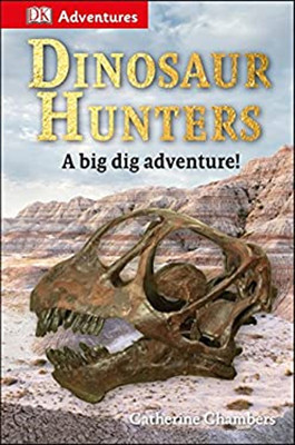DK Adventures: Dinosaur Hunters : A Big Dig Adventure! Catherine