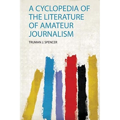 Cyclopedia of the Literature of Amateur Journalism -  NEW Truman J. Spenc 2020