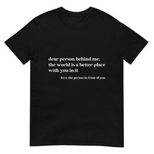 Dear Person Behind Me The World Is A Better Place With You T-Shirt