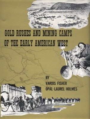 GOLD RUSHES AND MINING CAMPS OF THE EARLY AMERICAN WEST By Vardis Fisher & Opal