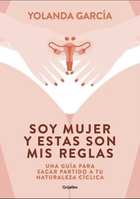 Soy mujer y estas son mis reglas. Una guía para sacar partido a tu naturaleza...