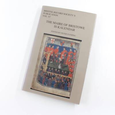 The Maire of Bristowe in Kalendar: Vol. 67 Bristol Record Society book by Peter