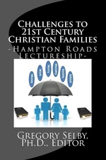 Challenges to Twenty-First Century Christian Families by Gregory Vincent Selby (