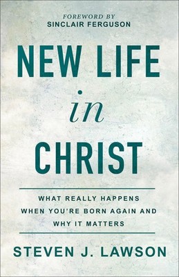 New Life in Christ: What Really Happens When You're Born Again and Why It Ma...