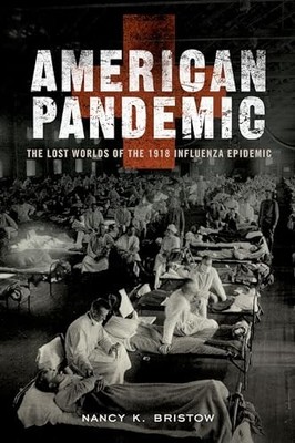 American Pandemic: The Lost Worlds Of The 1918 Influenza... - Bristow, Nancy