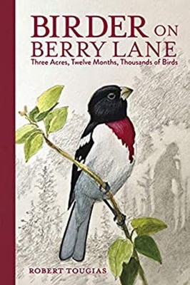 Birder on Berry Lane : Three Acres, Twelve Months, Thousands of B