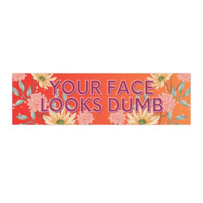 Your Face Looks Dumb Premium Quality, Vinyl, Matte Sticker
