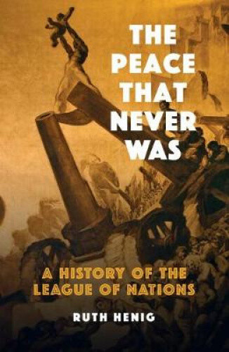 Thumbnail - The Peace That Never Was: A History Of The League Of Nations By Henig,