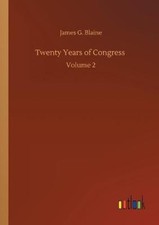 Twenty Years of Congress: Volume 2 by Blaine, James G. [Paperback]