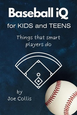 Baseball iQ for Kids and Teens: Things that smart players do 