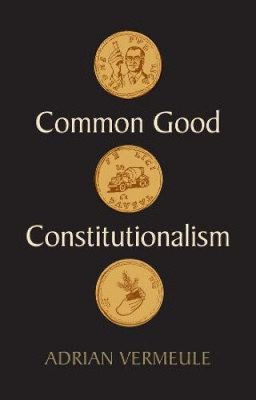 Common Good Constitutionalism by Vermeule, Adrian [Hardback]