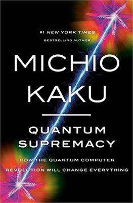 Quantum Supremacy: How the Quantum Computer Revolution Will Change Everything (H