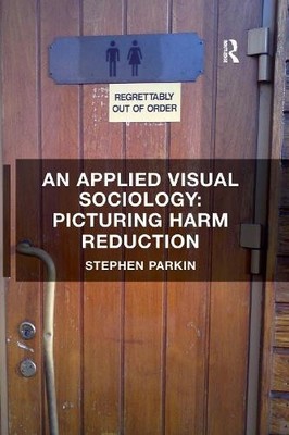 An Applied Visual Sociology: Picturing Harm Reduction - 9781138250604
