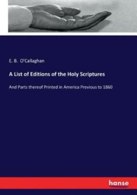 A List of Editions of the Holy Scriptures: And Parts thereof Printed in ...