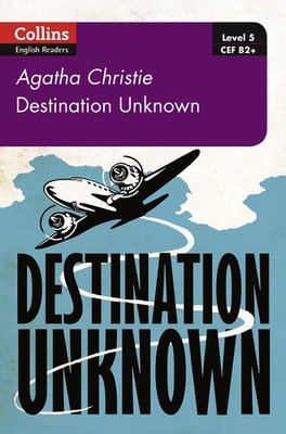 Destination Unknown: B2 (Collins Agatha Christie ELT Readers) by Christie