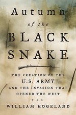 Autumn of the Black Snake: The Creation of the U.S. Army and the Invasion...